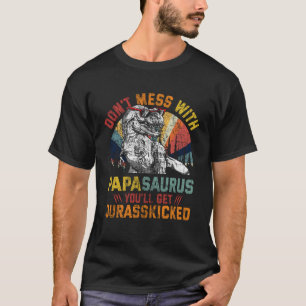 Don t Mess With Papasaurus You ll Get Jurasskicked T-Shirt