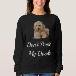 Don T Poodle My Doodle Golden Doodles Sweatshirt
