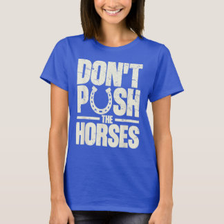 Don’t Push The Horses Meme Quote for Sarcastic T-Shirt