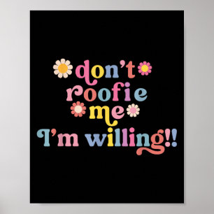 Don’t Roofie Me I'm Willing Cute Poster