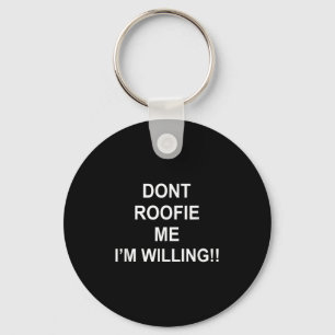 Don’t Roofie Me I'm Willing Keychain