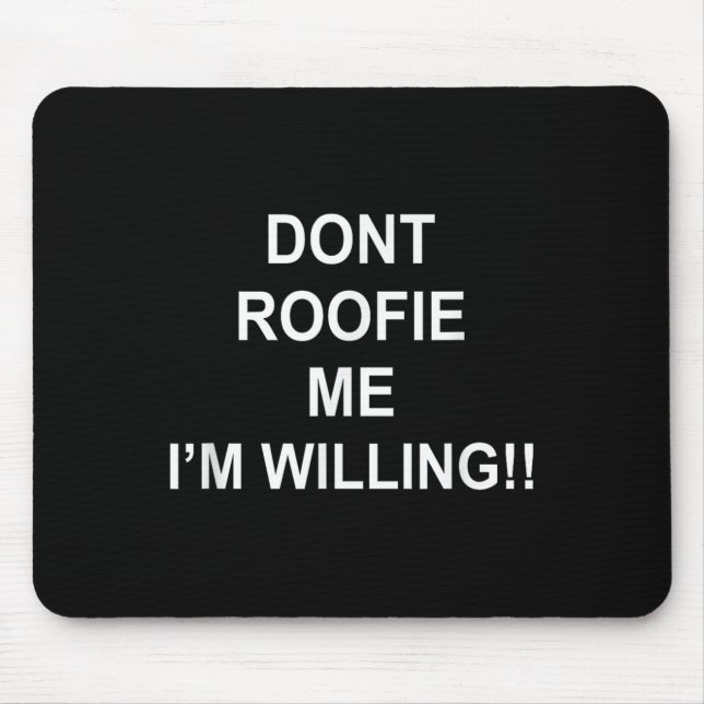 Don’t Roofie Me I'm Willing  Mouse Pad (Front)