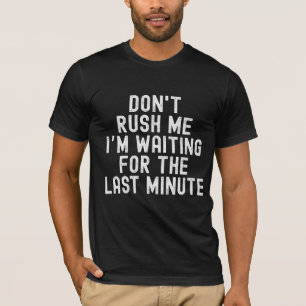 Don’t Rush Me – Last Minute Legend T-Shirt