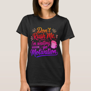 Don’t Rush Me Motivational T-Shirt