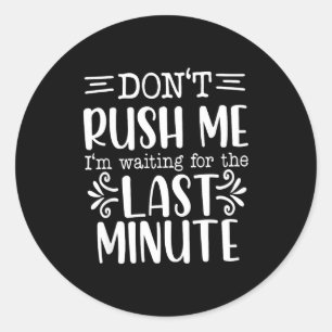 Don’t Rush Me, Sarcastic Quotes Funny Classic Round Sticker