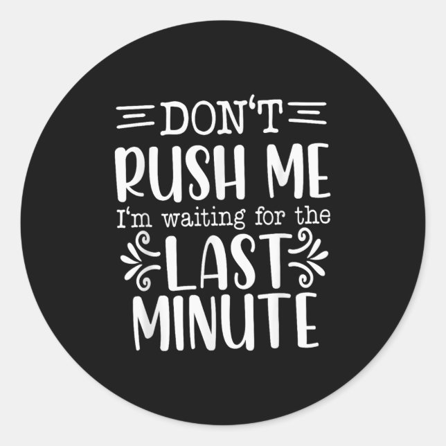 Don’t Rush Me, Sarcastic Quotes Funny  Classic Round Sticker (Front)