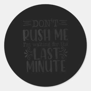 Don’t Rush Me, Sarcastic Quotes Funny Classic Round Sticker