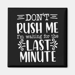 Don’t Rush Me, Sarcastic Quotes Funny  Magnet