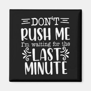 Don’t Rush Me, Sarcastic Quotes Funny  Magnet