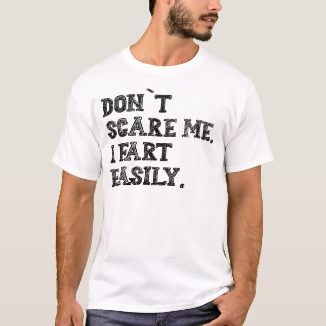 Don’t Scare Me I Fart Easily Funny Humour Quote T-Shirt (Front)