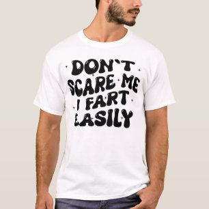 Don’t Scare Me I Fart Easily Funny Humour Quote T-Shirt