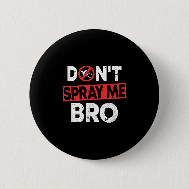 Don’t Spray Me Bro _ Funny Chemtrails Consracy Quo 2 Inch Round Button (Front)