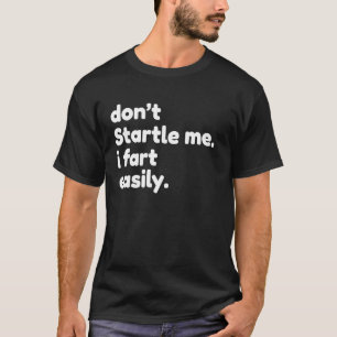 Don`t Startle Me I Fart Easily, T-Shirt