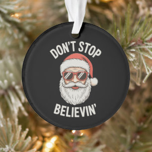 Don’t Stop Believing Santa Funny Christmas Holiday Ornament