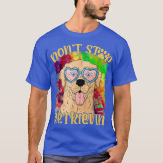 Don T Stop Retrievin Funny Colorful Golden Retriev T-Shirt