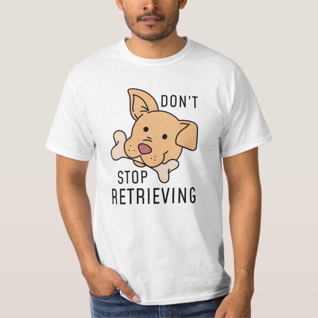 Don’t Stop Retrieving T-Shirt (Front)