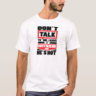 Don’t Talk To Me I Have A Boyfriend And He’s H T-Shirt