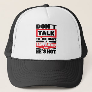 Don’t Talk To Me I Have A Boyfriend And He’s H Trucker Hat