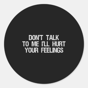 Don’t Talk To Me I’ll Hurt Your Feelings Funny Sar Classic Round Sticker