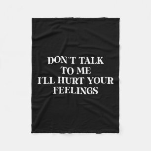 Don’t Talk To Me I’ll Hurt Your Feelings Sarcastic Fleece Blanket
