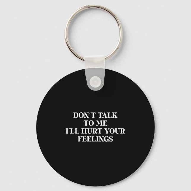 Don’t Talk To Me I’ll Hurt Your Feelings Sarcastic Keychain (Front)