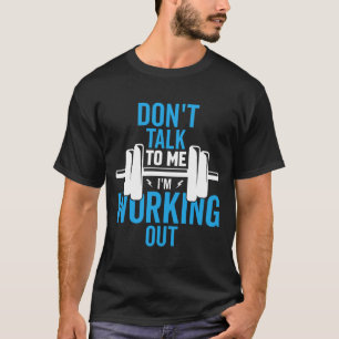 Don’t Talk to Me I’m Working Out Funny Gym Fitness T-Shirt