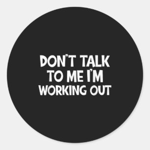 Don’t Talk To Me I’m Working Out Funny Gym Quote Classic Round Sticker