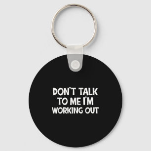 Don’t Talk To Me I’m Working Out Funny Gym Quote  Keychain