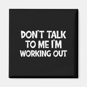 Don’t Talk To Me I’m Working Out Funny Gym Quote  Magnet
