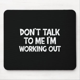 Don’t Talk To Me I’m Working Out Funny Gym Quote Mouse Pad