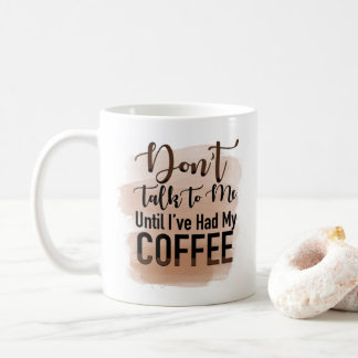 “ Don’t Talk to me Until I’ve Had My Coffee” Mug