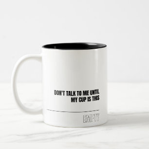 Don’t Talk To Me Until This Cup is Empty Mug