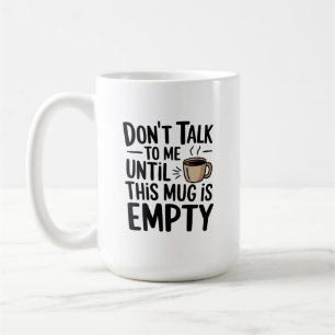 Don’t Talk to Me Until This Mug is Empty