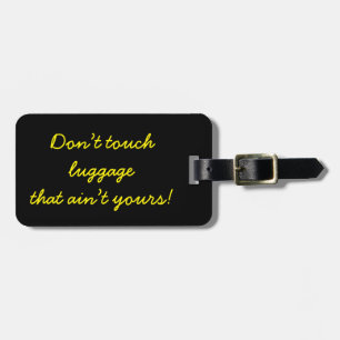 Don’t touch luggage that ain’t yours! luggage tag