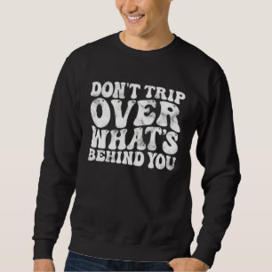 Don t Trip Over What s Behind You Manifesting Chan Sweatshirt