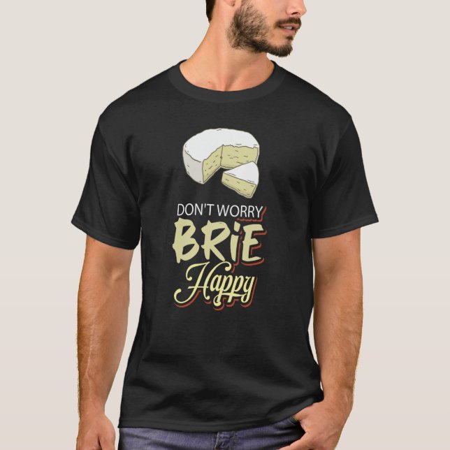 Don´t Worry Brie Happy Cheese T-Shirt (Front)