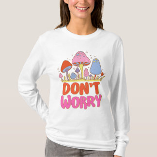 Don’t Worry – Colourful Kawaii Mushroom T-Shirt