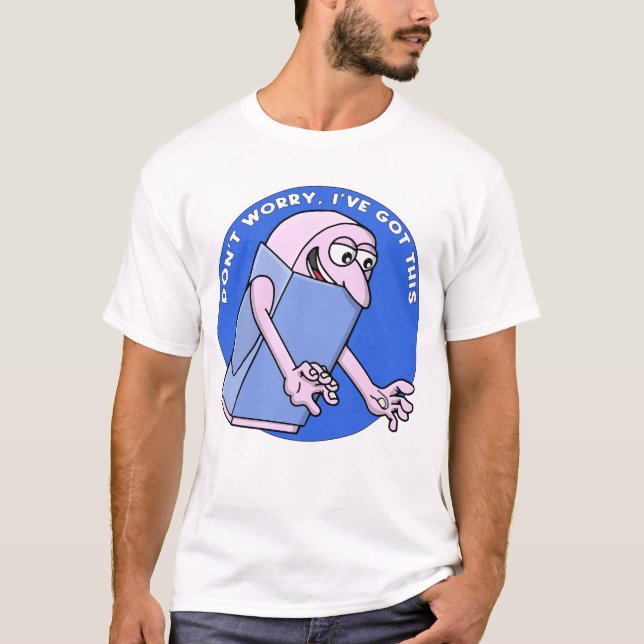 Don’t Worry, I’ve Got This T-Shirt (Front)