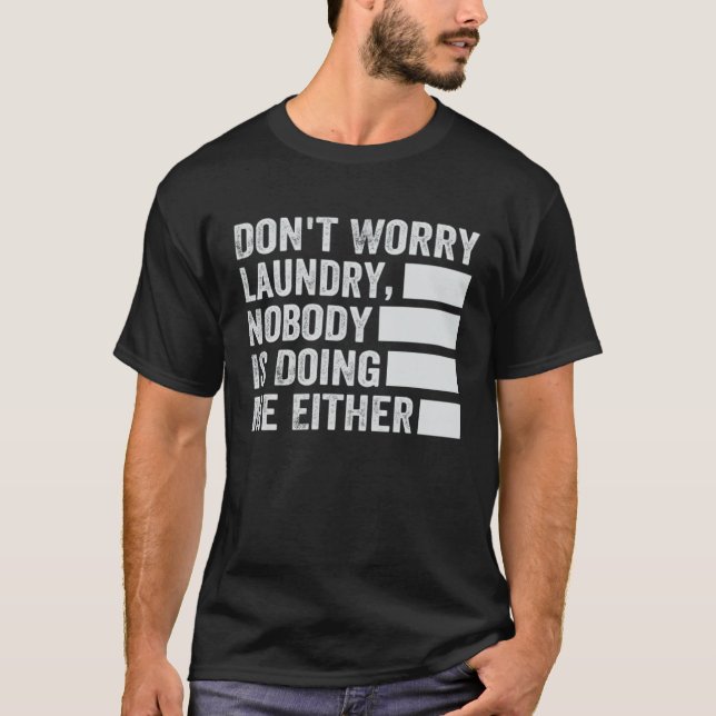 Don t Worry Laundry  Nobody Is Doing Me Either  2 T-Shirt (Front)