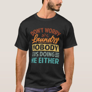 Don t Worry Laundry Nobody Is Doing Me Either 3 T-Shirt