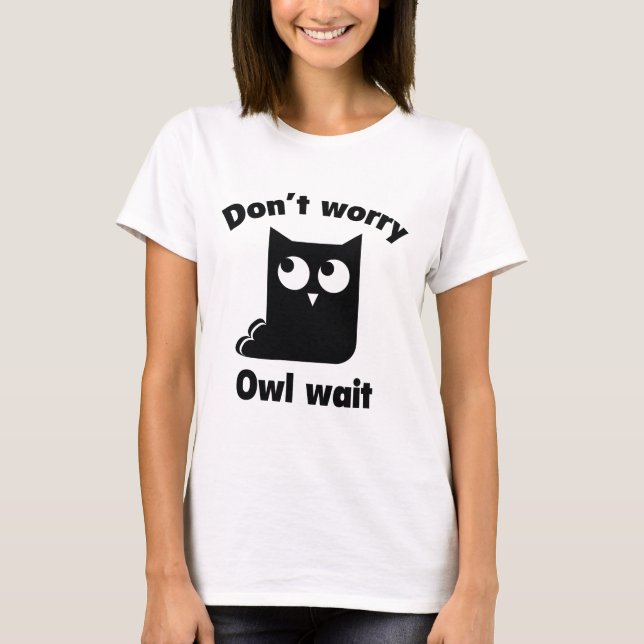 Don’t Worry. Owl Wait. T-Shirt (Front)