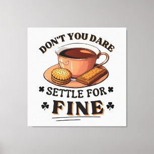 Don’t you dare settle for fine quote canvas print