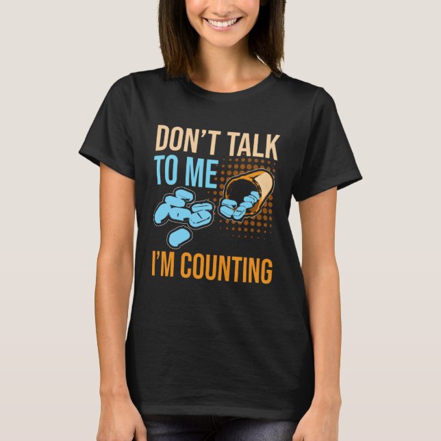 Don Talk To Me I m Counting Tablet Pharmacist T-Shirt (Front)