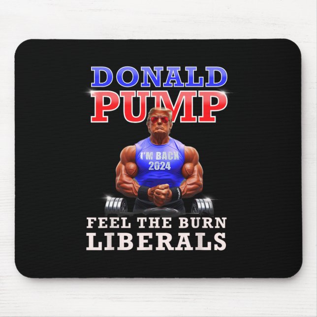 Donald Pump Funny Trump Feel The Burn Liberals 202 Mouse Pad (Front)
