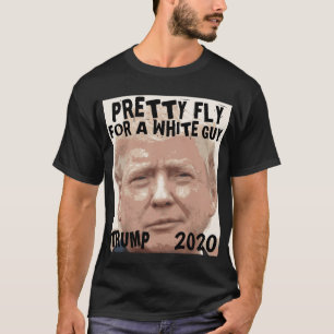 DONALD TRUMP 2020,, PRETTY FLY FOR A WHITE GUY T-Shirt