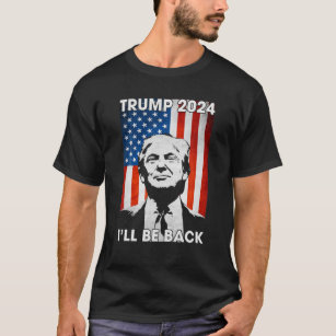 Donald Trump 2024 I'll Be Back American Flag 4Th O T-Shirt