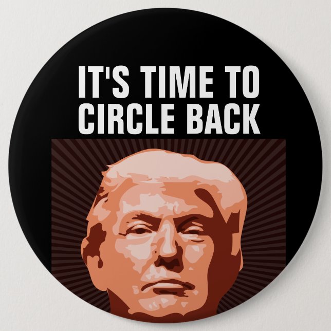 DONALD TRUMP 2024 TIME TO CIRCLE BACK GIANT BUTTON (Front)