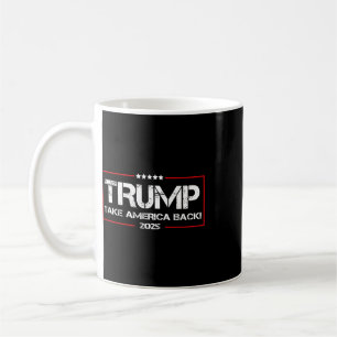 Donald Trump 2025 Take America Ck Election - The R Coffee Mug