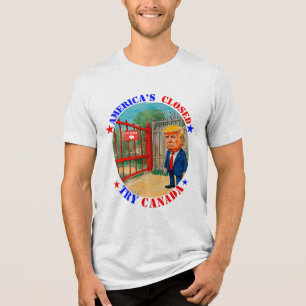DONALD TRUMP- AMERICA’S CLOSED, TRY CANADA Tri-Blend SHIRT