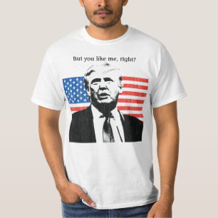 Donald Trump But You Like Me Right? T-Shirt